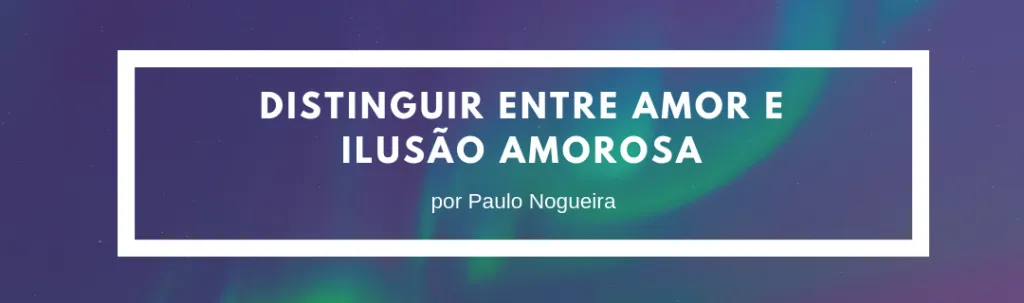 Distinguir entre amor e ilusão amorosa